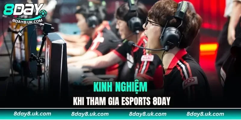 Kinh nghiệm cực hay khi tham gia Esports 8DAY Kinh nghiệm cực hay khi tham gia Esports 8DAY