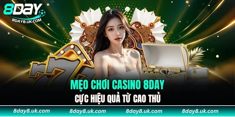 Mẹo chơi casino 8DAY cực hiệu quả từ cao thủ Mẹo chơi casino 8DAY cực hiệu quả từ cao thủ
