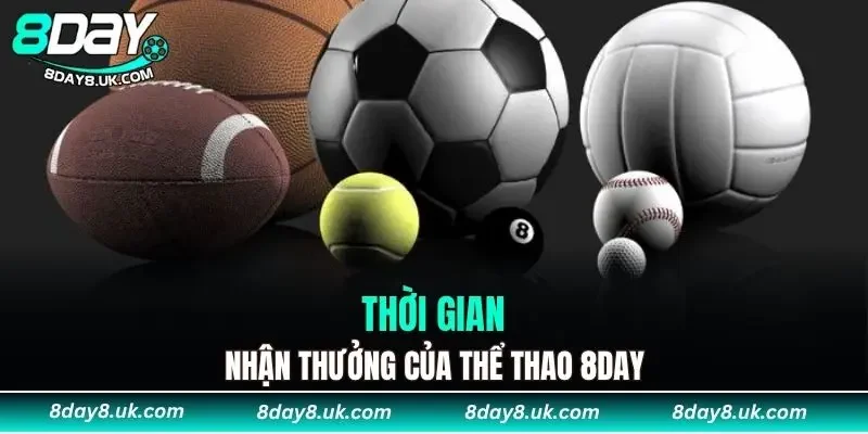 Thời gian nhận thưởng của thể thao 8DAY Thời gian nhận thưởng của thể thao 8DAY