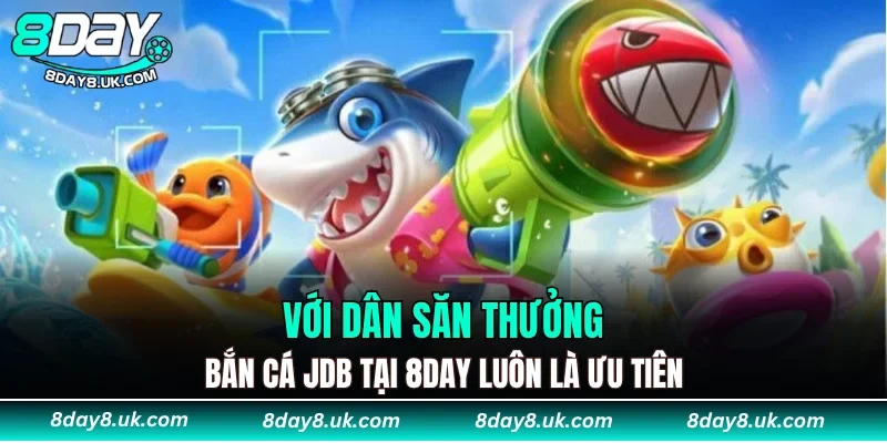 Với dân săn thưởng, Bắn Cá JDB tại 8DAY luôn là ưu tiên Với dân săn thưởng, Bắn Cá JDB tại 8DAY luôn là ưu tiên
