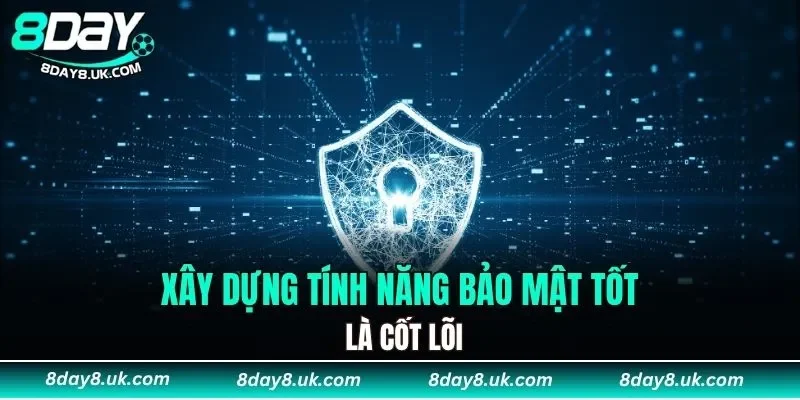 Xây dựng tính năng bảo mật tốt là cốt lõi Xây dựng tính năng bảo mật tốt là cốt lõi