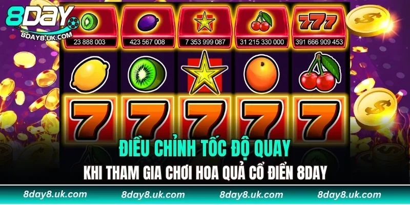 Điều chỉnh tốc độ quay khi tham gia chơi Hoa Quả Cổ Điển 8DAY Điều chỉnh tốc độ quay khi tham gia chơi Hoa Quả Cổ Điển 8DAY
