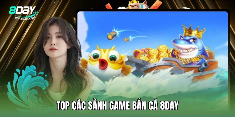Tổng hợp các sảnh game bắn cá 8DAY hot nhất Tổng hợp các sảnh game bắn cá 8DAY hot nhất